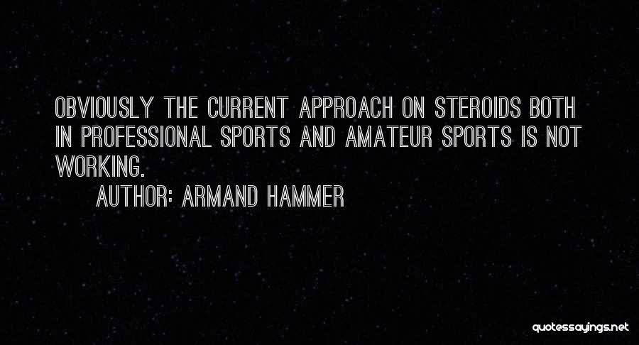 Armand Hammer Quotes: Obviously The Current Approach On Steroids Both In Professional Sports And Amateur Sports Is Not Working.