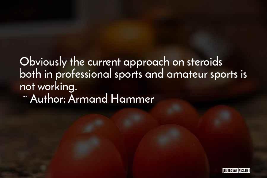 Armand Hammer Quotes: Obviously The Current Approach On Steroids Both In Professional Sports And Amateur Sports Is Not Working.