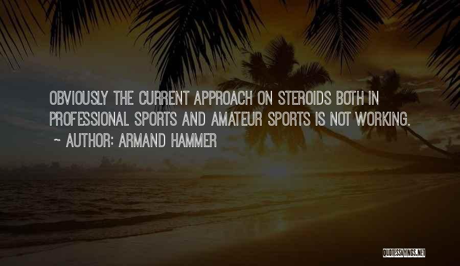 Armand Hammer Quotes: Obviously The Current Approach On Steroids Both In Professional Sports And Amateur Sports Is Not Working.