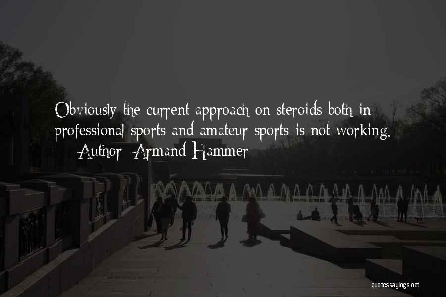 Armand Hammer Quotes: Obviously The Current Approach On Steroids Both In Professional Sports And Amateur Sports Is Not Working.