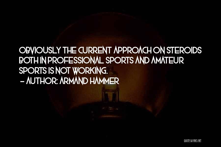 Armand Hammer Quotes: Obviously The Current Approach On Steroids Both In Professional Sports And Amateur Sports Is Not Working.