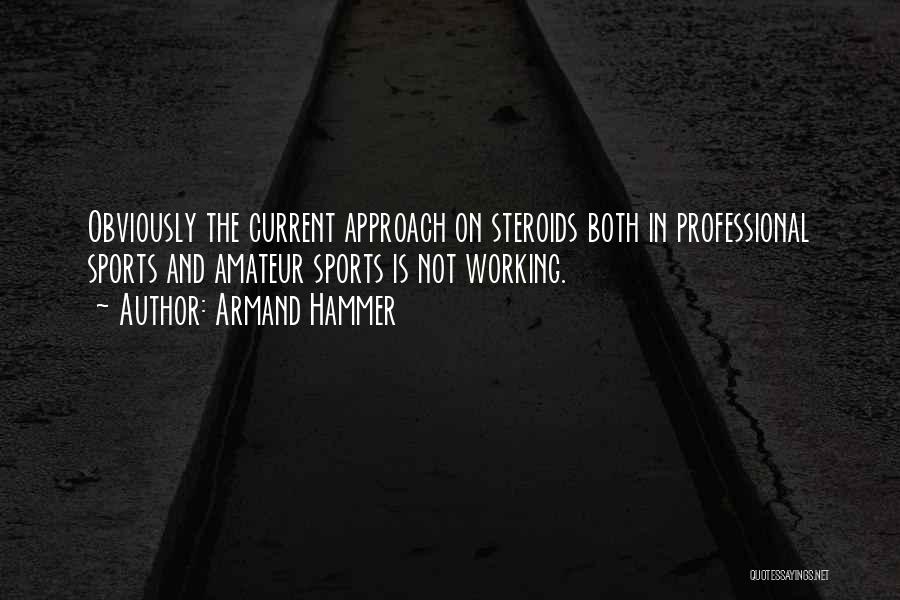 Armand Hammer Quotes: Obviously The Current Approach On Steroids Both In Professional Sports And Amateur Sports Is Not Working.