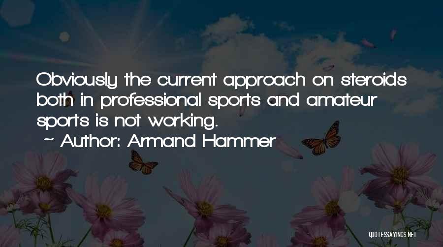 Armand Hammer Quotes: Obviously The Current Approach On Steroids Both In Professional Sports And Amateur Sports Is Not Working.