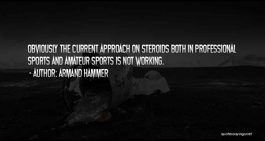 Armand Hammer Quotes: Obviously The Current Approach On Steroids Both In Professional Sports And Amateur Sports Is Not Working.