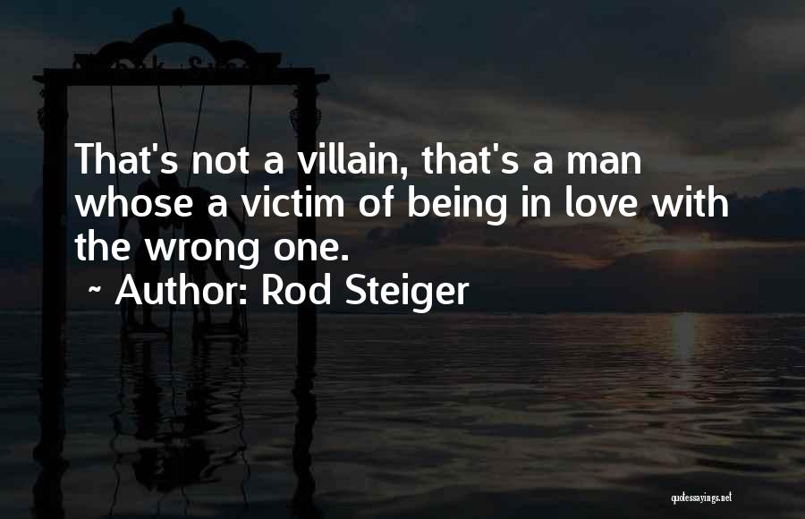Rod Steiger Quotes: That's Not A Villain, That's A Man Whose A Victim Of Being In Love With The Wrong One.