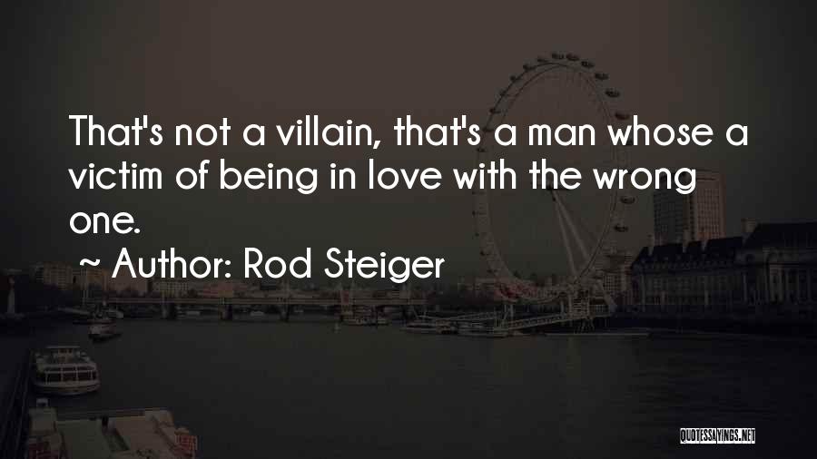 Rod Steiger Quotes: That's Not A Villain, That's A Man Whose A Victim Of Being In Love With The Wrong One.