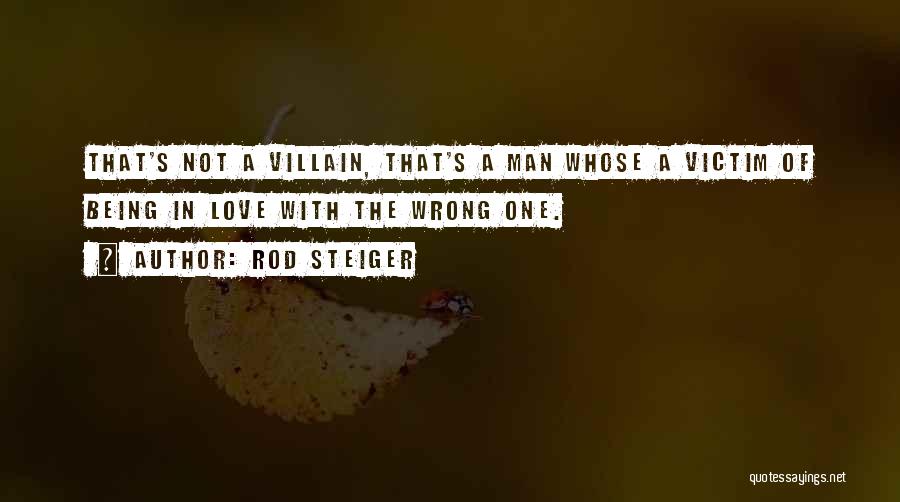 Rod Steiger Quotes: That's Not A Villain, That's A Man Whose A Victim Of Being In Love With The Wrong One.
