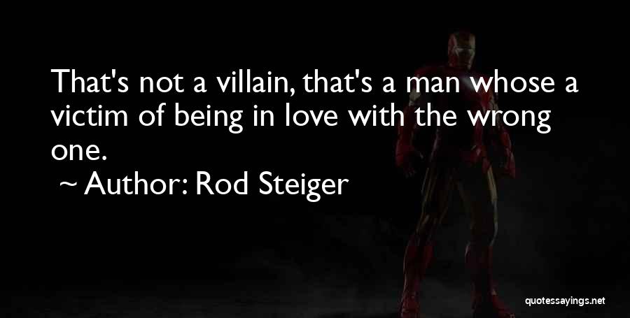 Rod Steiger Quotes: That's Not A Villain, That's A Man Whose A Victim Of Being In Love With The Wrong One.