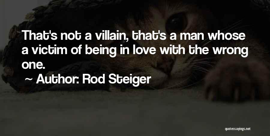 Rod Steiger Quotes: That's Not A Villain, That's A Man Whose A Victim Of Being In Love With The Wrong One.