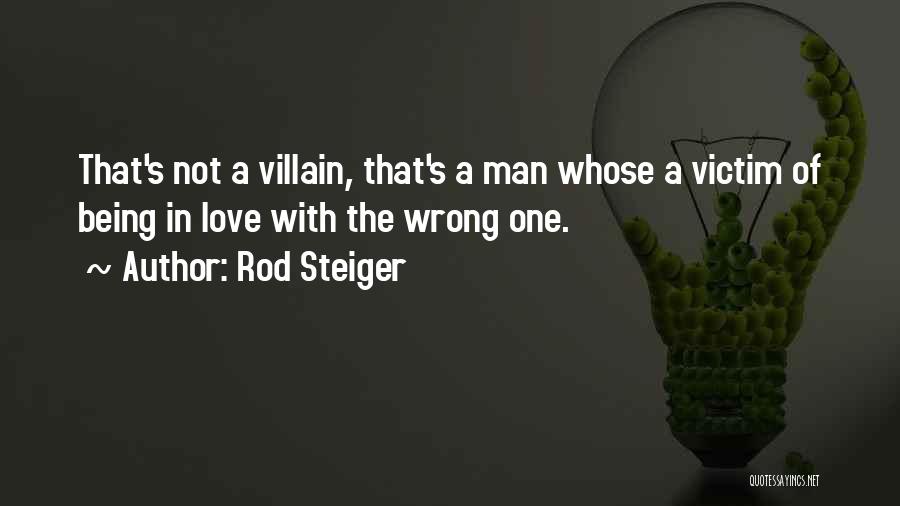 Rod Steiger Quotes: That's Not A Villain, That's A Man Whose A Victim Of Being In Love With The Wrong One.
