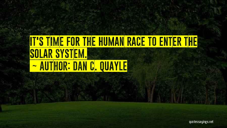 Dan C. Quayle Quotes: It's Time For The Human Race To Enter The Solar System.