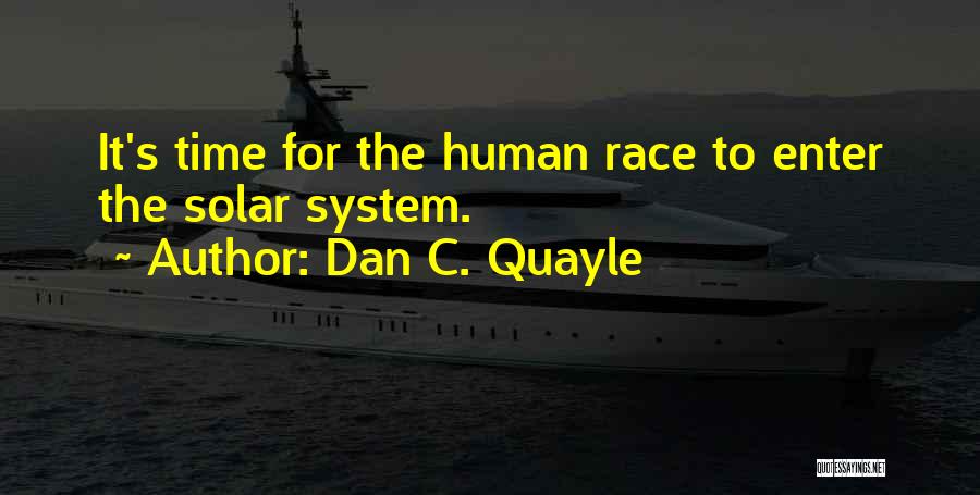 Dan C. Quayle Quotes: It's Time For The Human Race To Enter The Solar System.