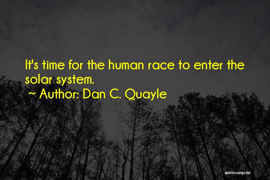 Dan C. Quayle Quotes: It's Time For The Human Race To Enter The Solar System.