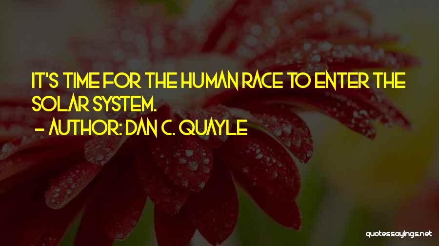 Dan C. Quayle Quotes: It's Time For The Human Race To Enter The Solar System.
