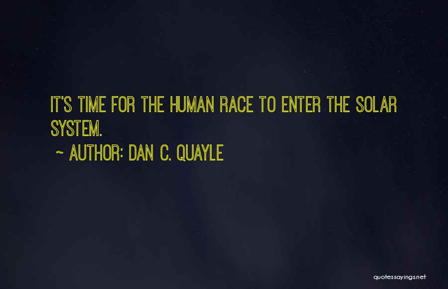 Dan C. Quayle Quotes: It's Time For The Human Race To Enter The Solar System.