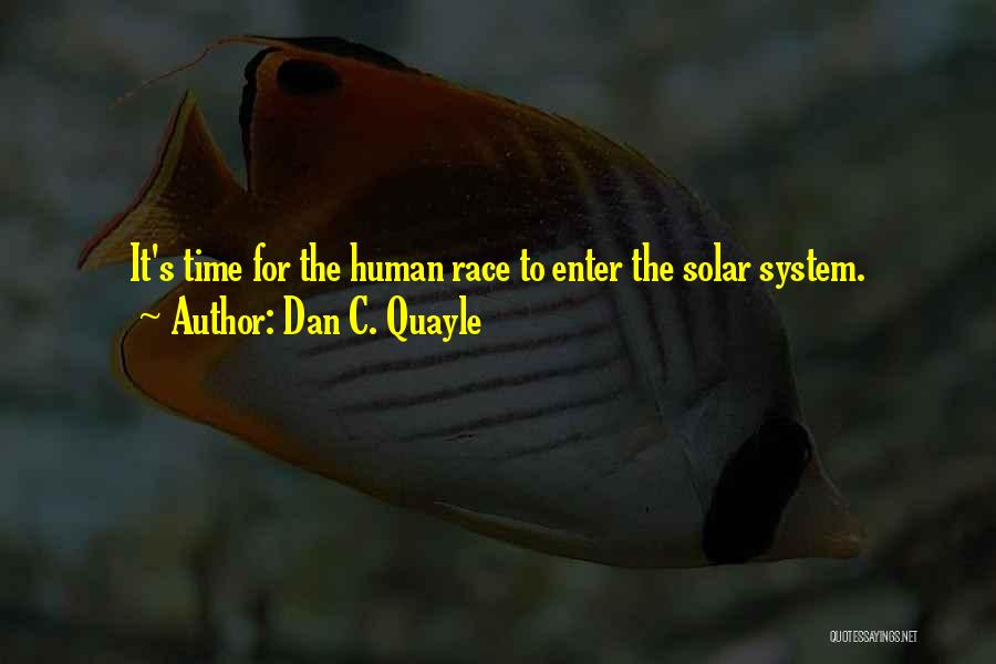Dan C. Quayle Quotes: It's Time For The Human Race To Enter The Solar System.