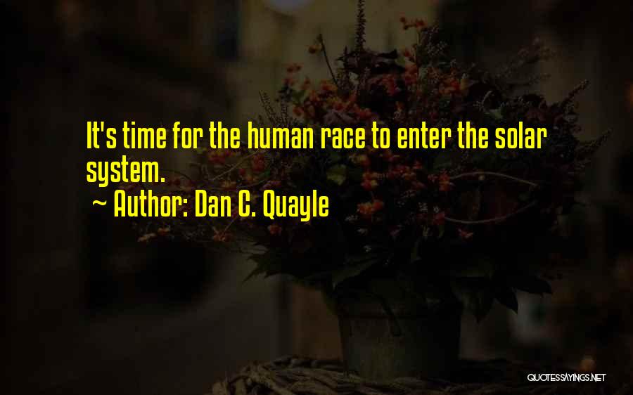 Dan C. Quayle Quotes: It's Time For The Human Race To Enter The Solar System.