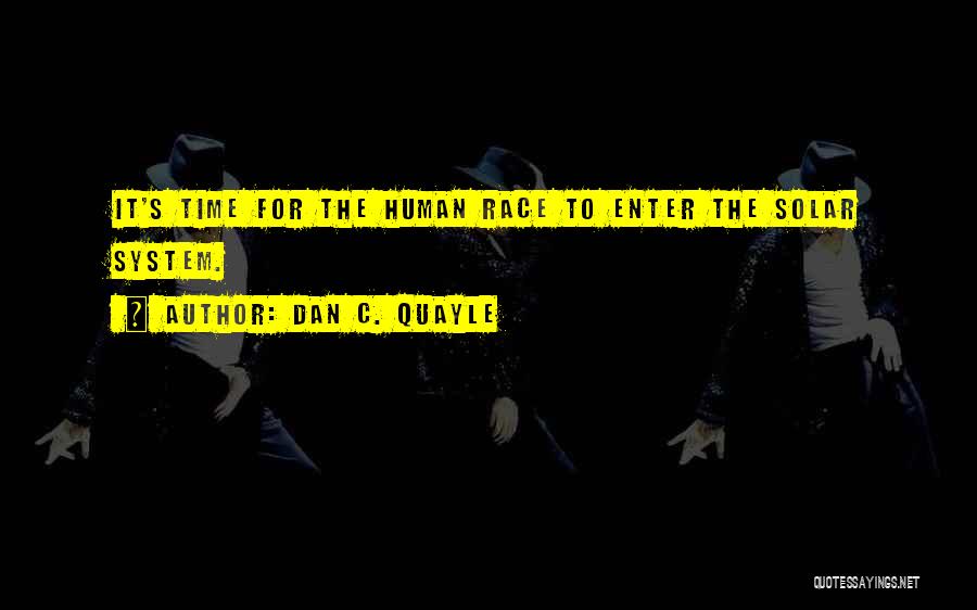Dan C. Quayle Quotes: It's Time For The Human Race To Enter The Solar System.