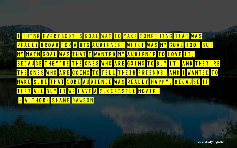 Shane Dawson Quotes: I Think Everybody's Goal Was To Make Something That Was Really Broad For A Big Audience, Which Was My Goal