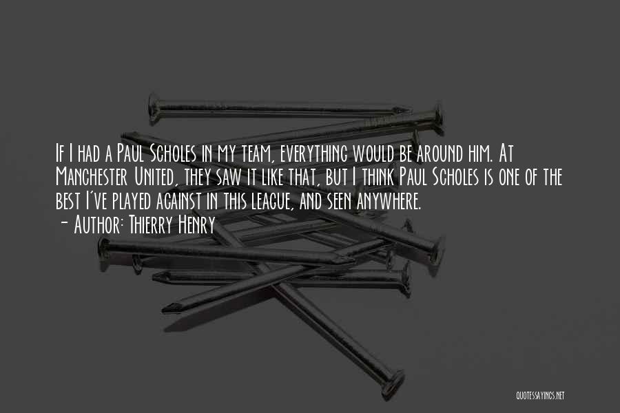 Thierry Henry Quotes: If I Had A Paul Scholes In My Team, Everything Would Be Around Him. At Manchester United, They Saw It