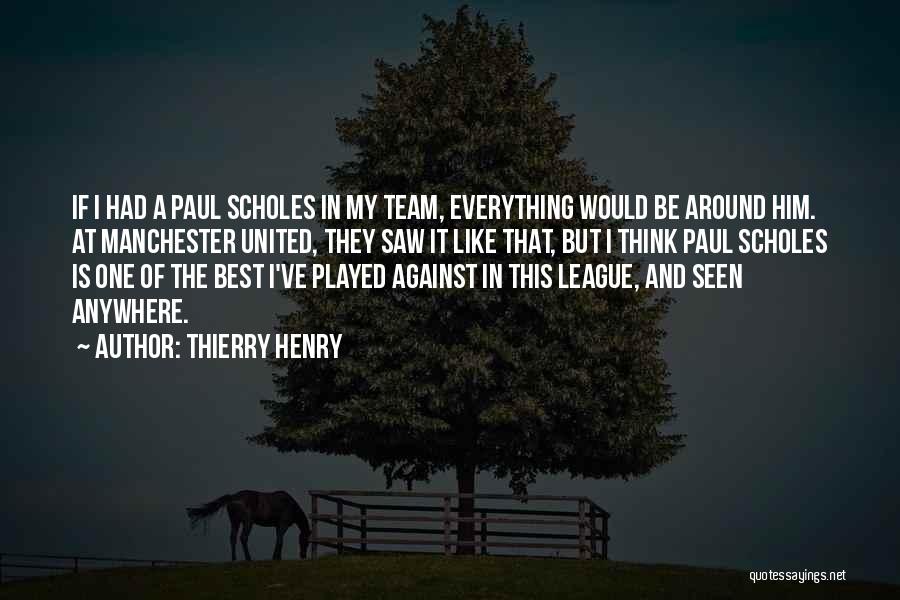 Thierry Henry Quotes: If I Had A Paul Scholes In My Team, Everything Would Be Around Him. At Manchester United, They Saw It