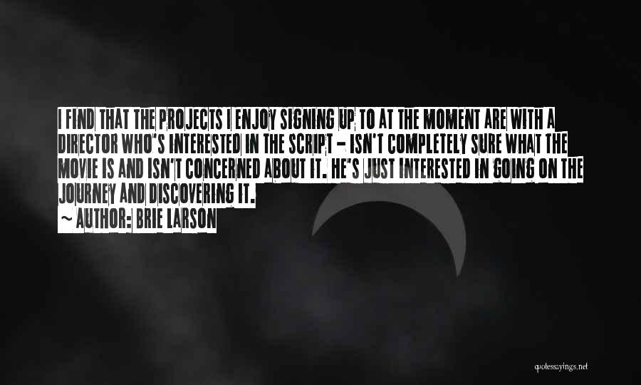Brie Larson Quotes: I Find That The Projects I Enjoy Signing Up To At The Moment Are With A Director Who's Interested In
