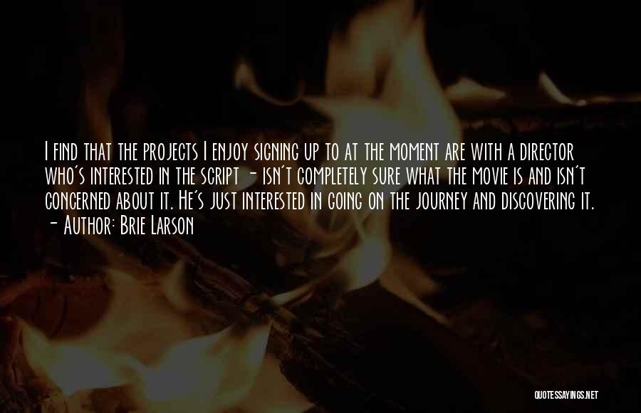 Brie Larson Quotes: I Find That The Projects I Enjoy Signing Up To At The Moment Are With A Director Who's Interested In