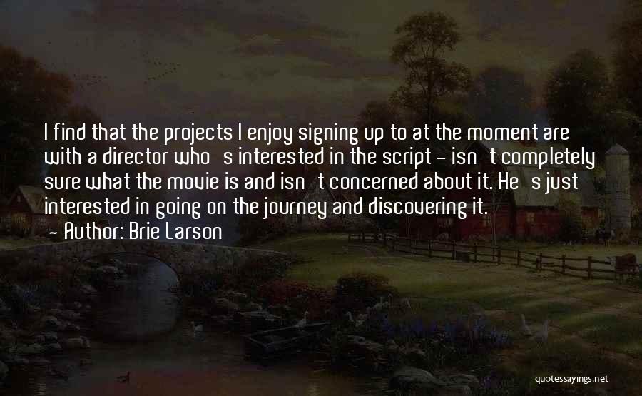 Brie Larson Quotes: I Find That The Projects I Enjoy Signing Up To At The Moment Are With A Director Who's Interested In