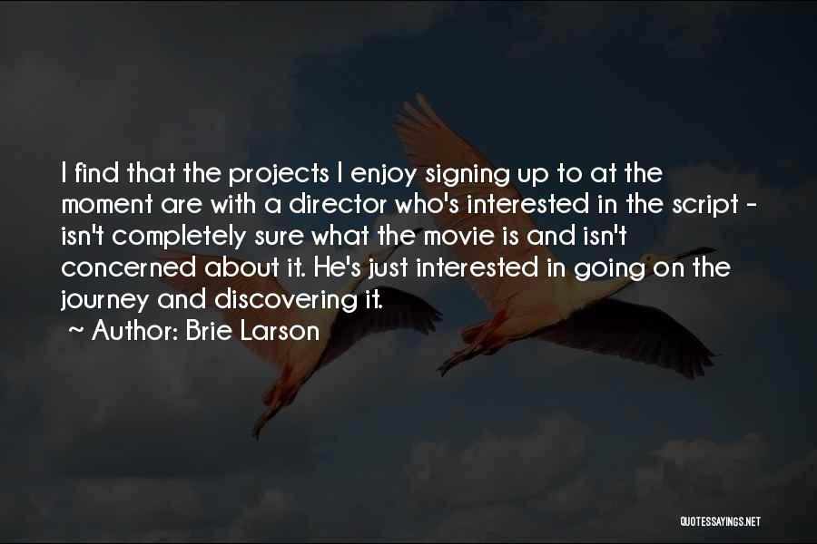 Brie Larson Quotes: I Find That The Projects I Enjoy Signing Up To At The Moment Are With A Director Who's Interested In