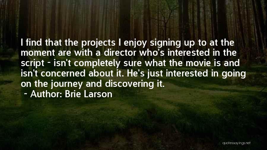 Brie Larson Quotes: I Find That The Projects I Enjoy Signing Up To At The Moment Are With A Director Who's Interested In