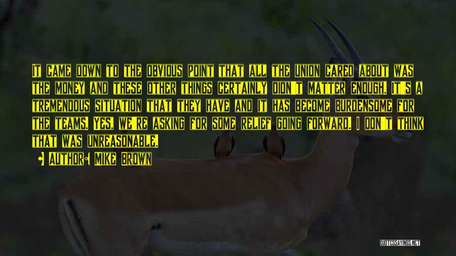 Mike Brown Quotes: It Came Down To The Obvious Point That All The Union Cared About Was The Money And These Other Things