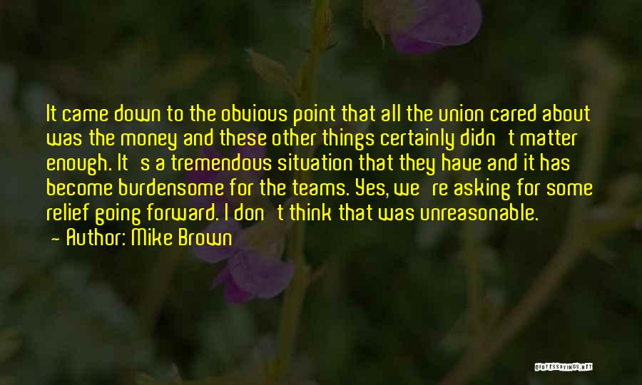 Mike Brown Quotes: It Came Down To The Obvious Point That All The Union Cared About Was The Money And These Other Things