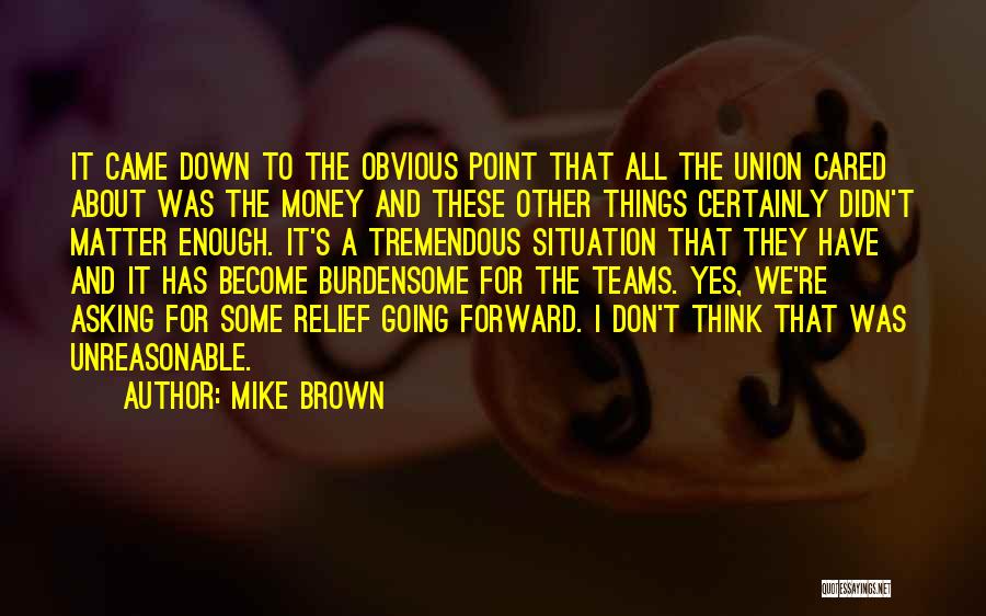 Mike Brown Quotes: It Came Down To The Obvious Point That All The Union Cared About Was The Money And These Other Things