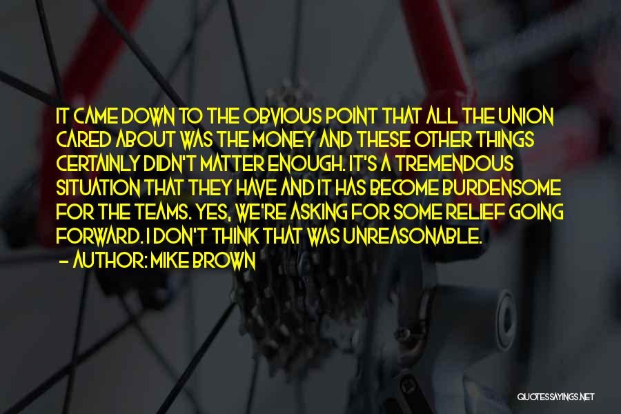Mike Brown Quotes: It Came Down To The Obvious Point That All The Union Cared About Was The Money And These Other Things