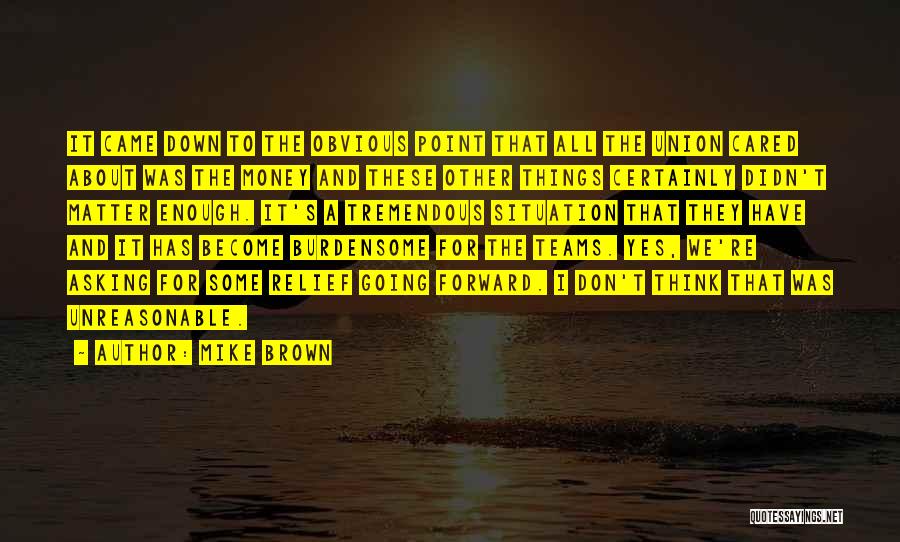 Mike Brown Quotes: It Came Down To The Obvious Point That All The Union Cared About Was The Money And These Other Things