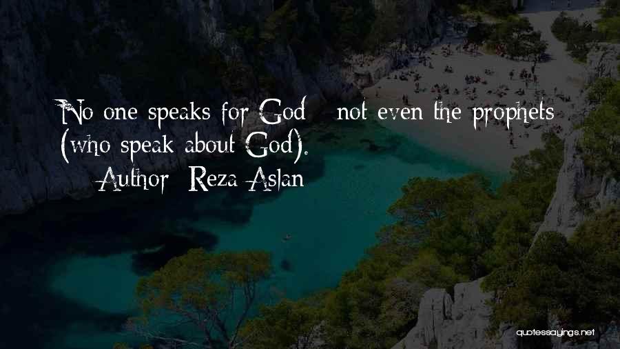 Reza Aslan Quotes: No One Speaks For God - Not Even The Prophets (who Speak About God).