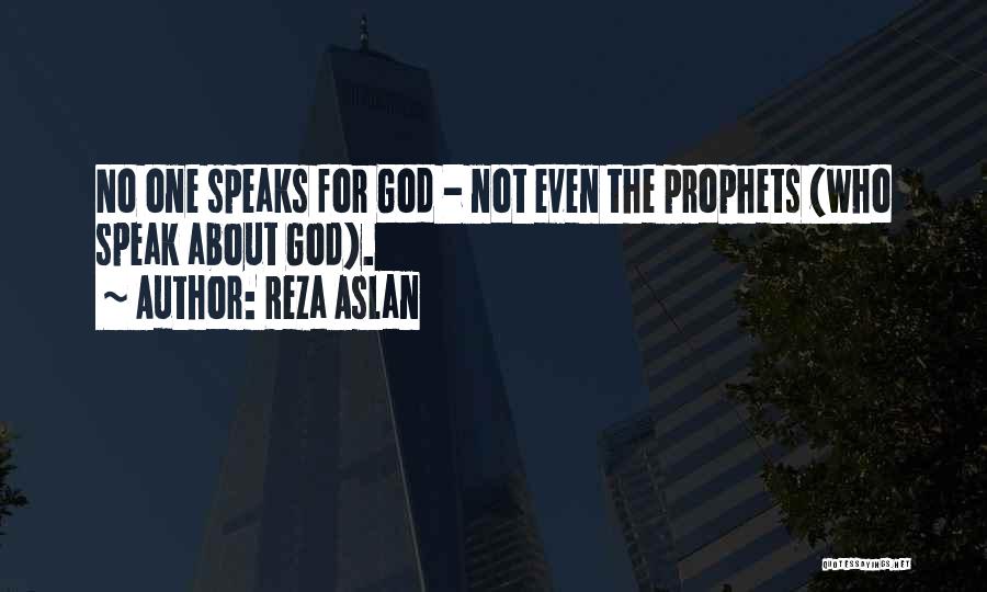 Reza Aslan Quotes: No One Speaks For God - Not Even The Prophets (who Speak About God).