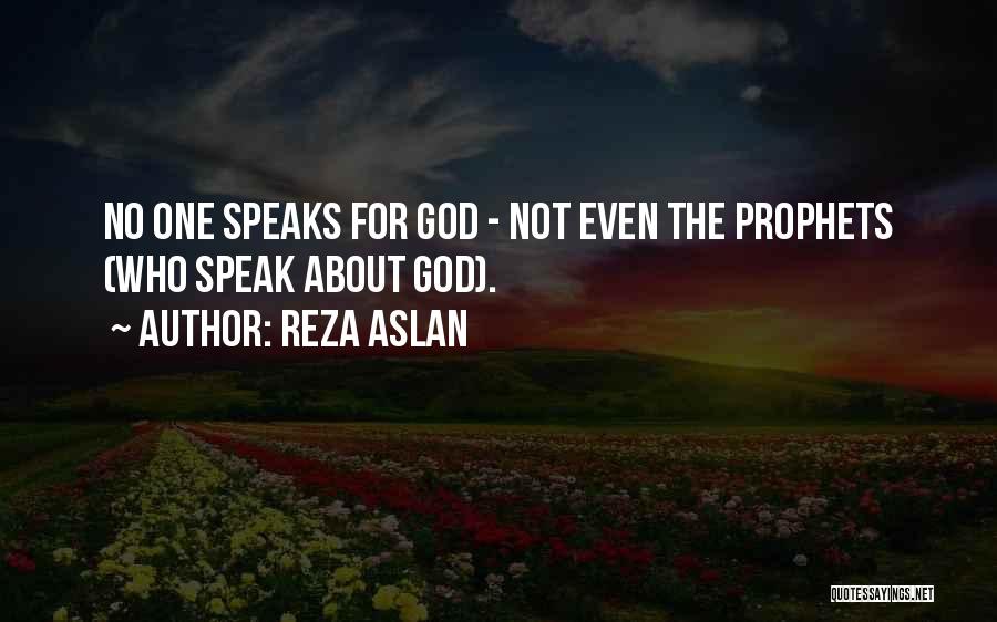 Reza Aslan Quotes: No One Speaks For God - Not Even The Prophets (who Speak About God).