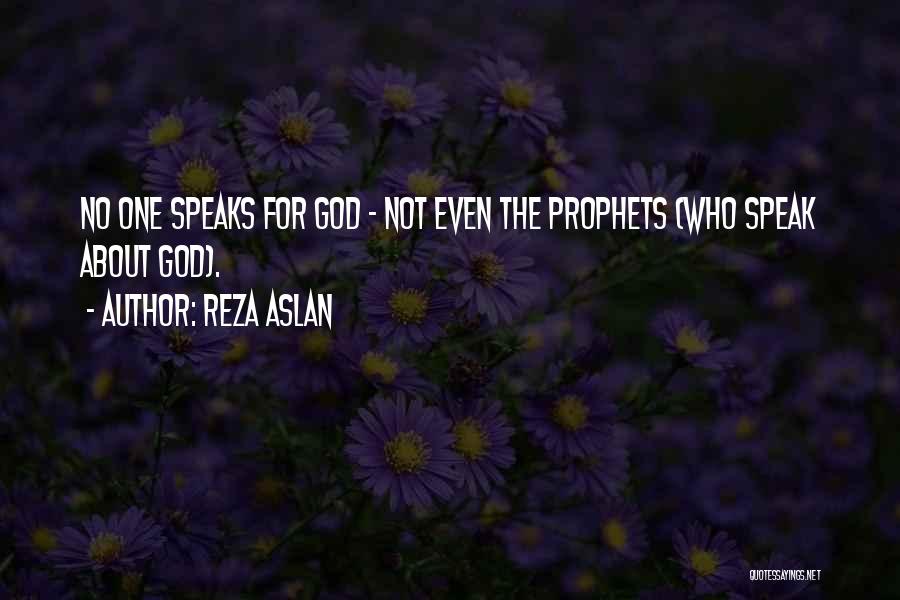 Reza Aslan Quotes: No One Speaks For God - Not Even The Prophets (who Speak About God).