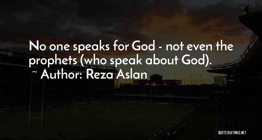 Reza Aslan Quotes: No One Speaks For God - Not Even The Prophets (who Speak About God).