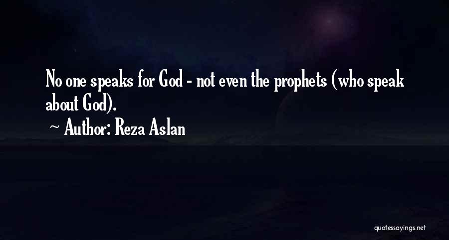 Reza Aslan Quotes: No One Speaks For God - Not Even The Prophets (who Speak About God).