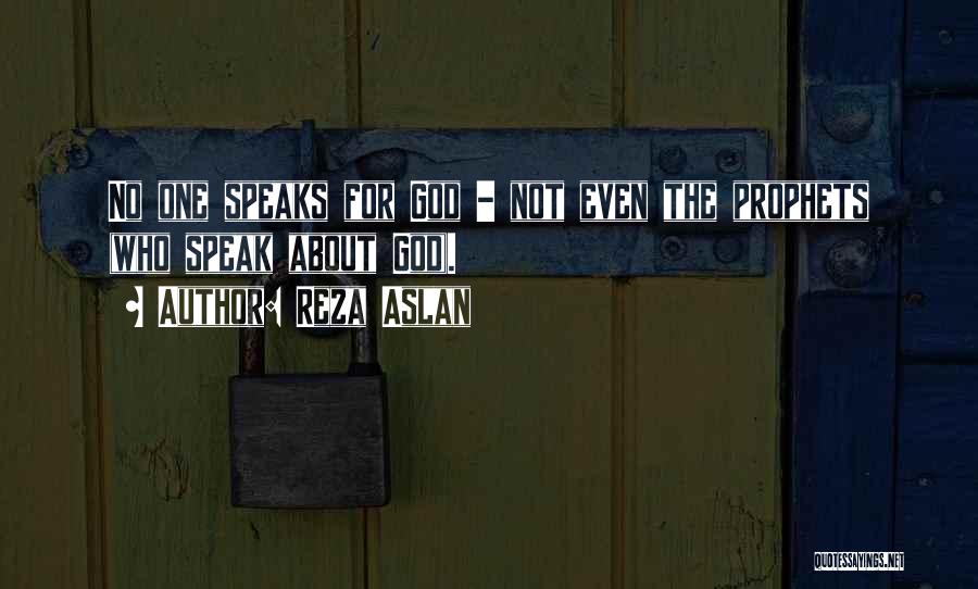 Reza Aslan Quotes: No One Speaks For God - Not Even The Prophets (who Speak About God).