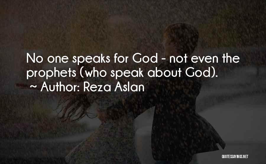 Reza Aslan Quotes: No One Speaks For God - Not Even The Prophets (who Speak About God).