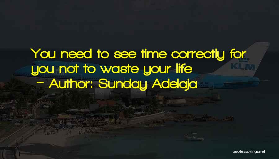 Sunday Adelaja Quotes: You Need To See Time Correctly For You Not To Waste Your Life