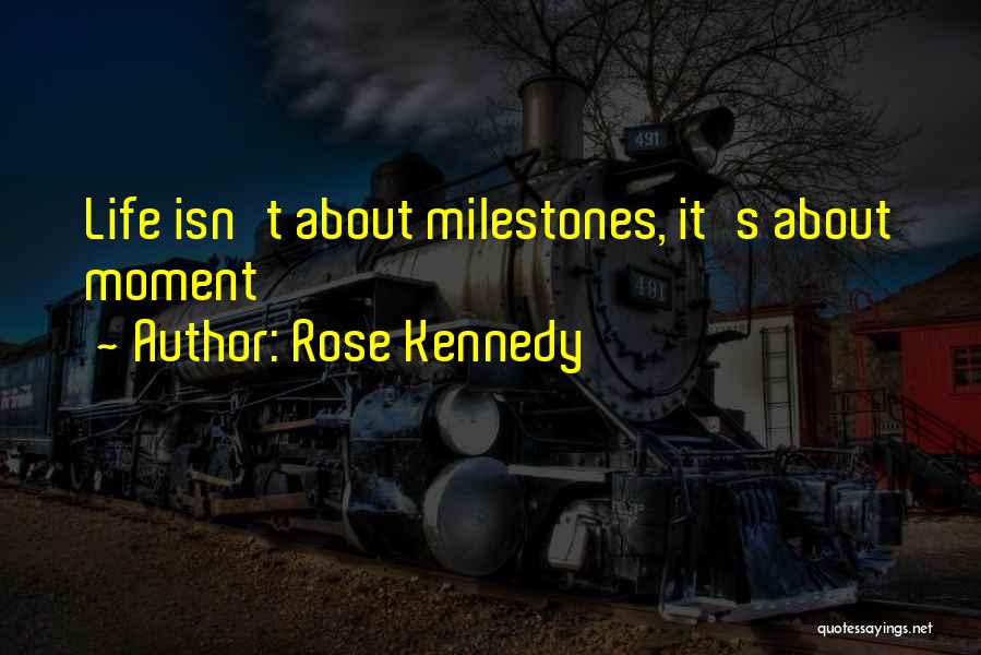 Rose Kennedy Quotes: Life Isn't About Milestones, It's About Moment