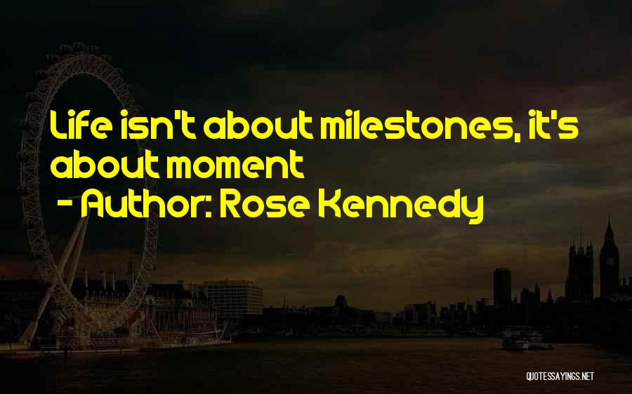 Rose Kennedy Quotes: Life Isn't About Milestones, It's About Moment