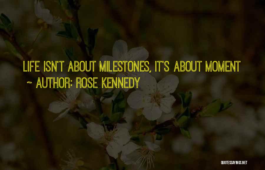 Rose Kennedy Quotes: Life Isn't About Milestones, It's About Moment