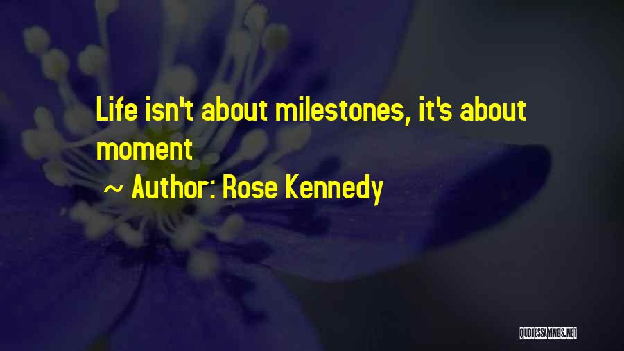 Rose Kennedy Quotes: Life Isn't About Milestones, It's About Moment