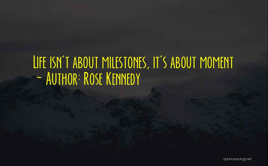 Rose Kennedy Quotes: Life Isn't About Milestones, It's About Moment