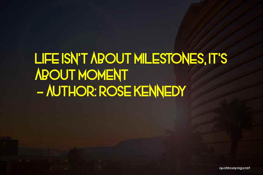 Rose Kennedy Quotes: Life Isn't About Milestones, It's About Moment